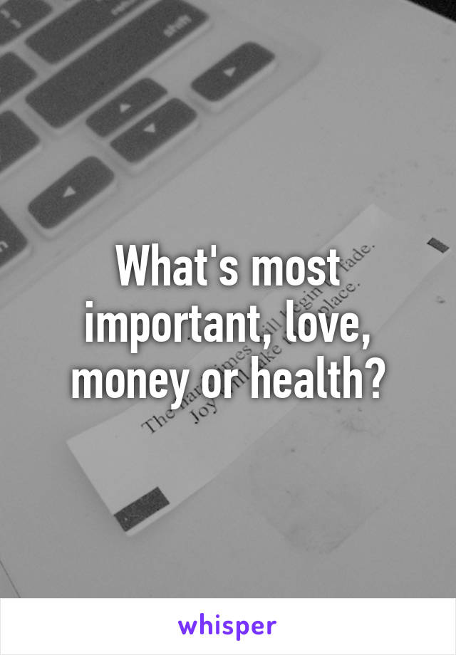 What's most important, love, money or health?