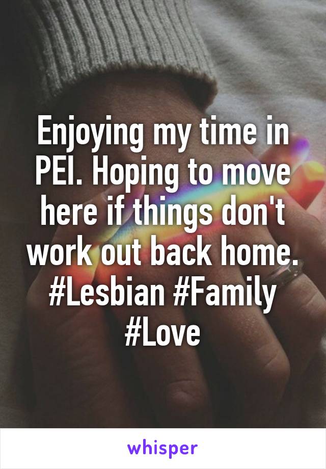 Enjoying my time in PEI. Hoping to move here if things don't work out back home. #Lesbian #Family #Love