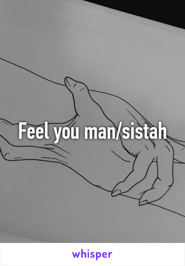 Feel you man/sistah