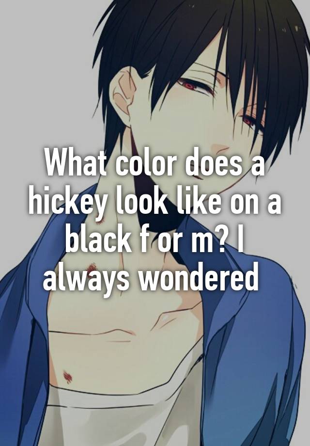 what-color-does-a-hickey-look-like-on-a-black-f-or-m-i-always-wondered