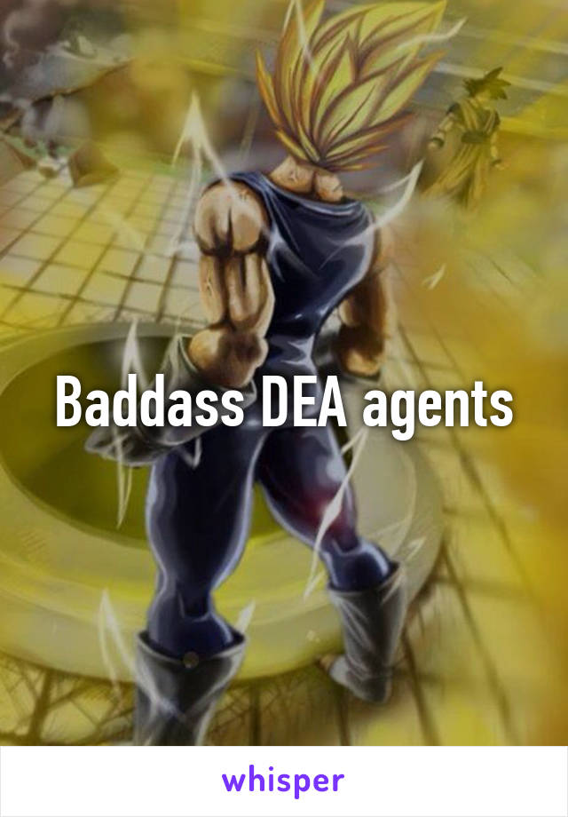 Baddass DEA agents