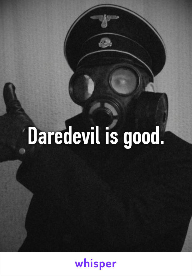 Daredevil is good.
