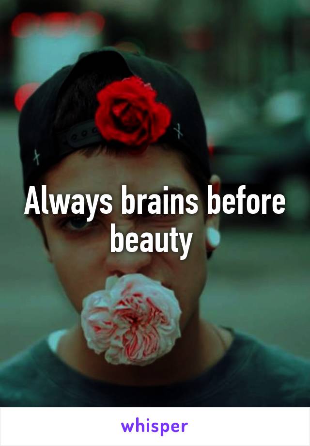 Always brains before beauty 