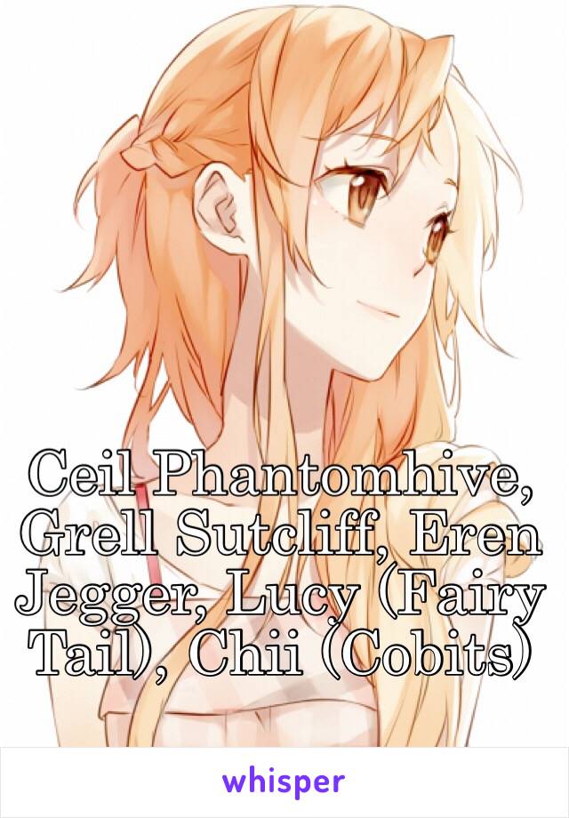 Ceil Phantomhive, Grell Sutcliff, Eren Jegger, Lucy (Fairy Tail), Chii (Cobits)