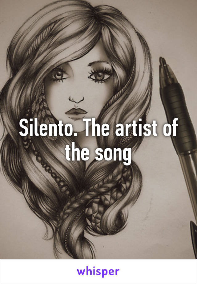 Silento. The artist of the song