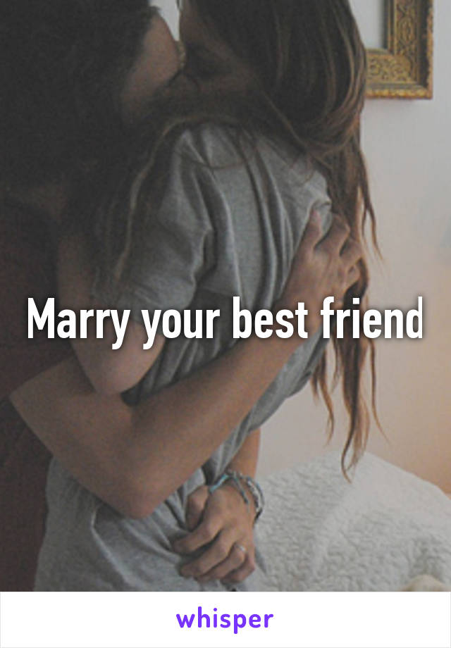Marry your best friend