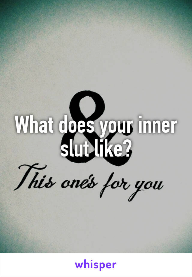 What does your inner slut like?