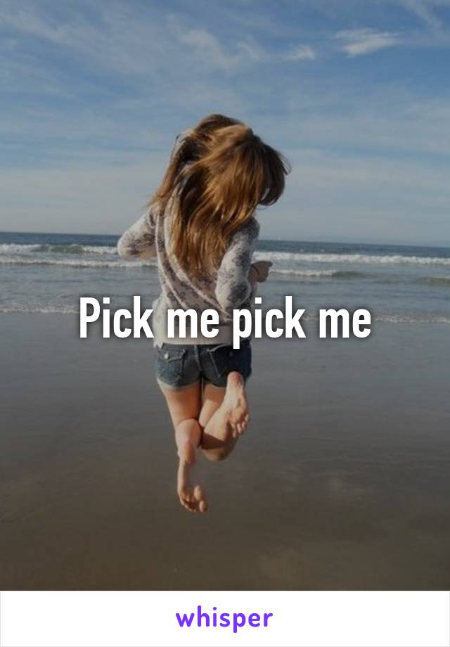 Pick me pick me