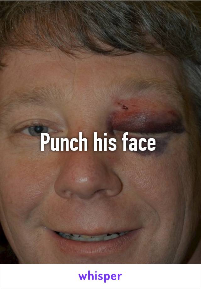 Punch his face 