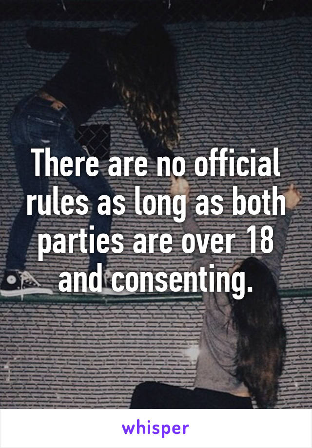 There are no official rules as long as both parties are over 18 and consenting.