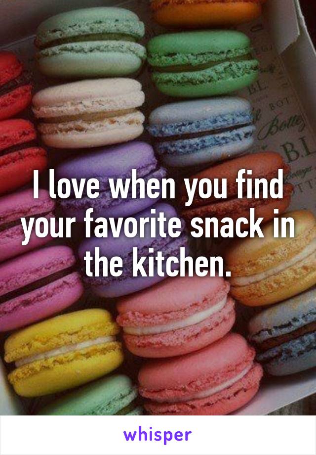 I love when you find your favorite snack in the kitchen.