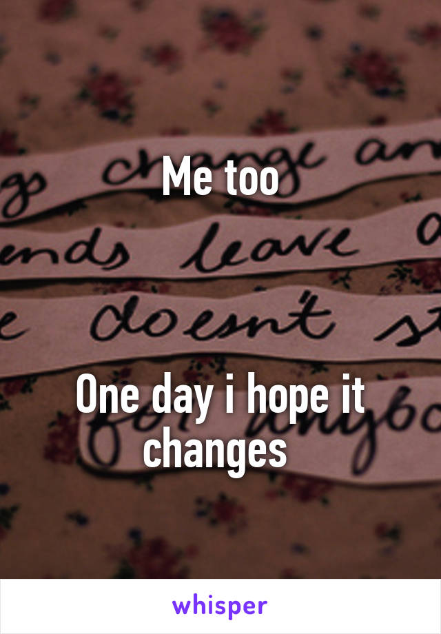 Me too



One day i hope it changes 