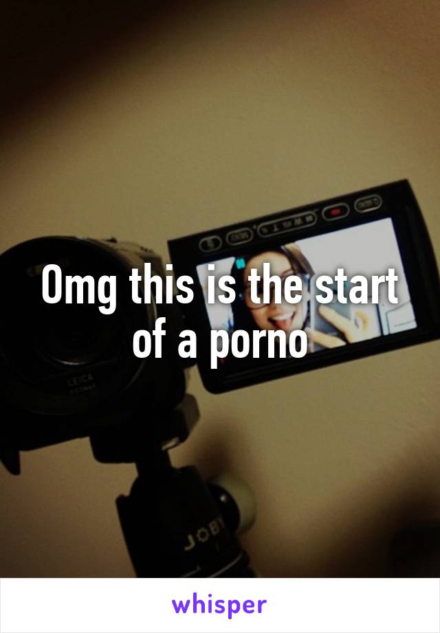 Omg this is the start of a porno