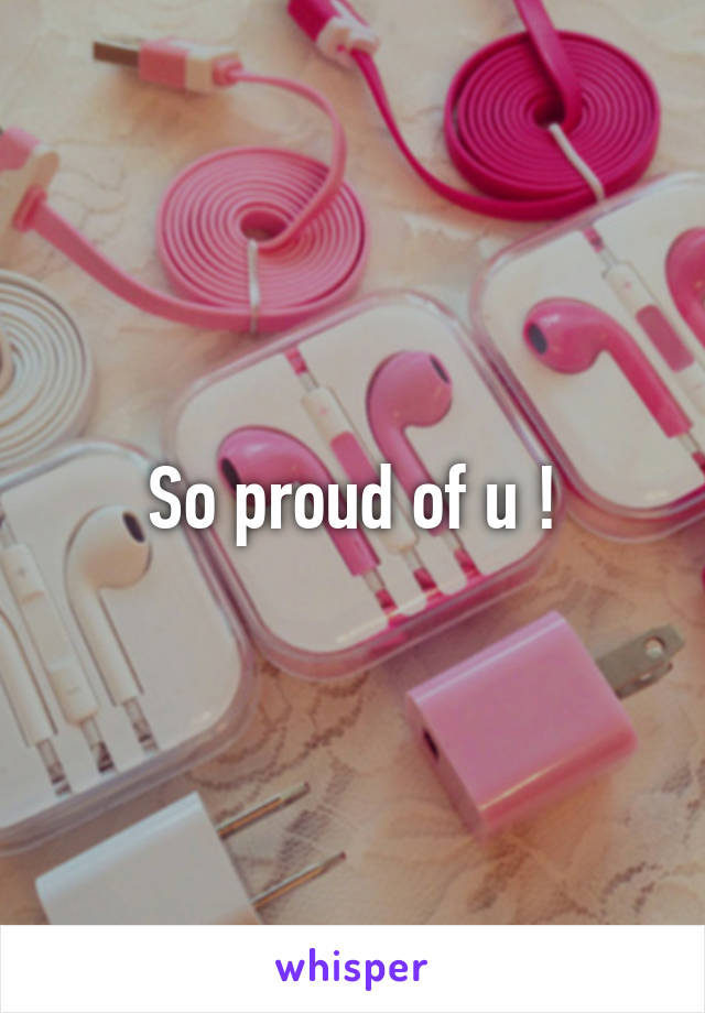 So proud of u !
