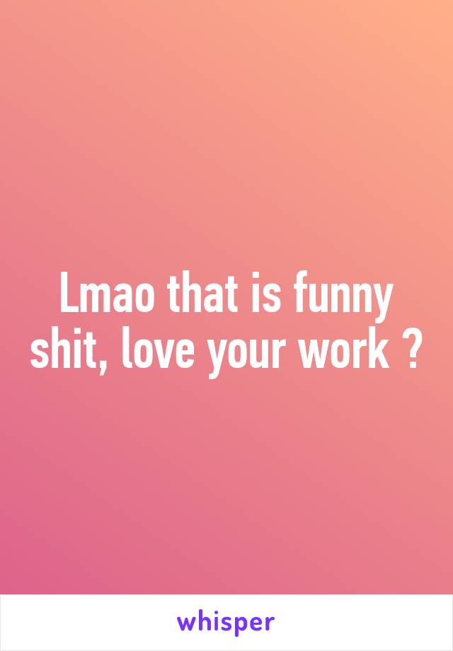 Lmao that is funny shit, love your work 👌