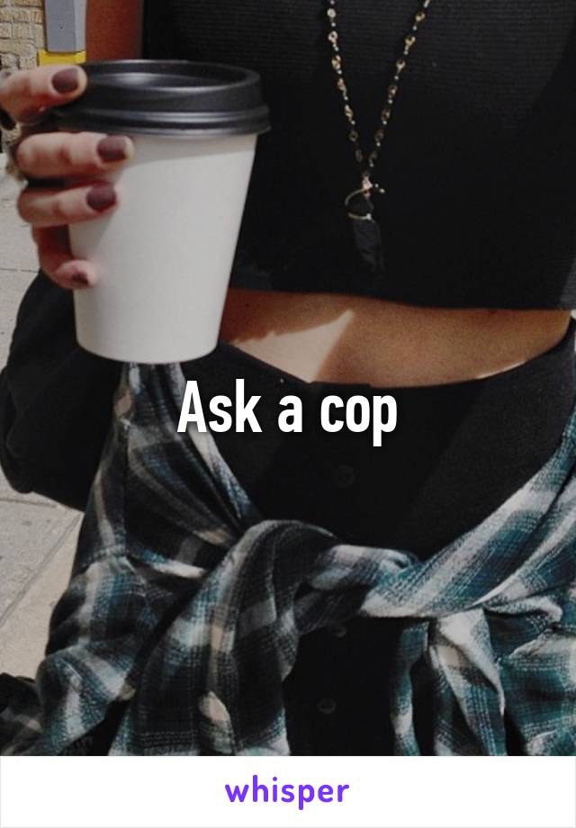 Ask a cop