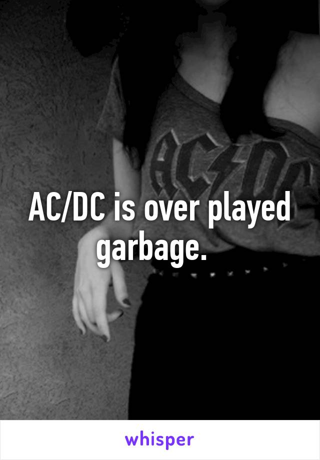 AC/DC is over played garbage.  
