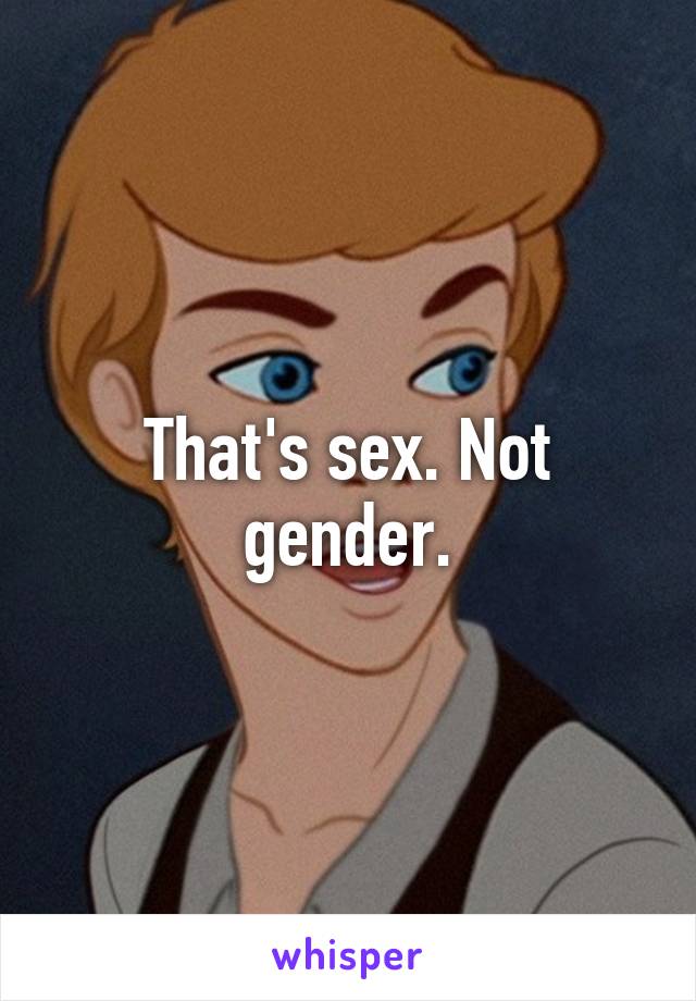 That's sex. Not gender.