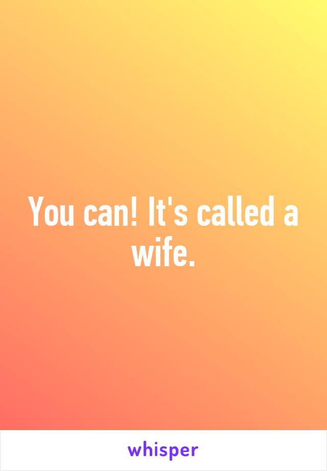 You can! It's called a wife.