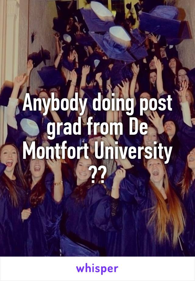 Anybody doing post grad from De Montfort University ??