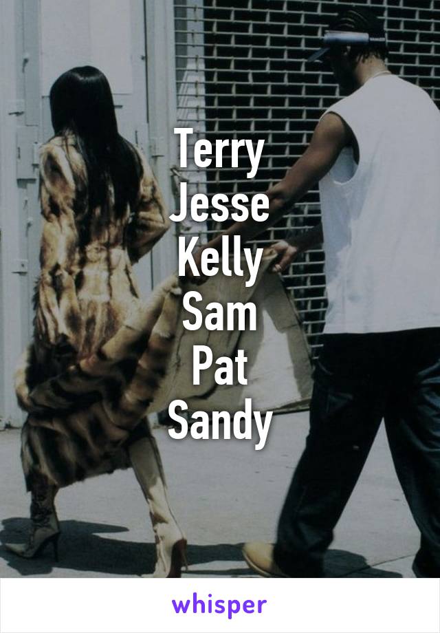 Terry
Jesse
Kelly
Sam
Pat
Sandy
