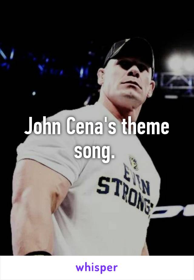 John Cena's theme song. 