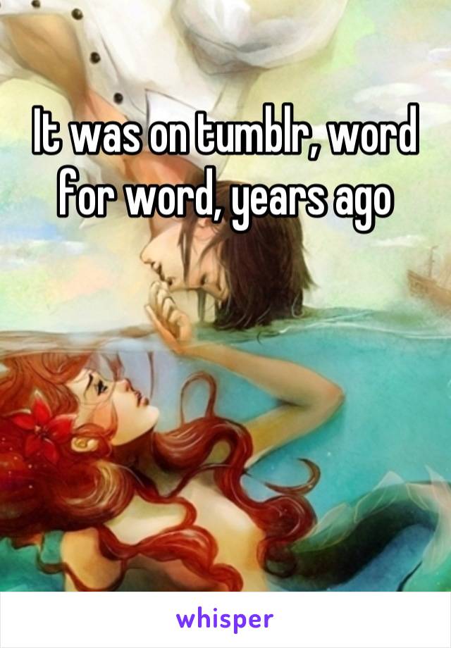 It was on tumblr, word for word, years ago