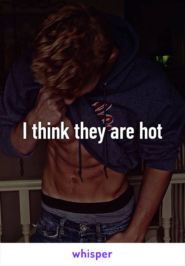 I think they are hot