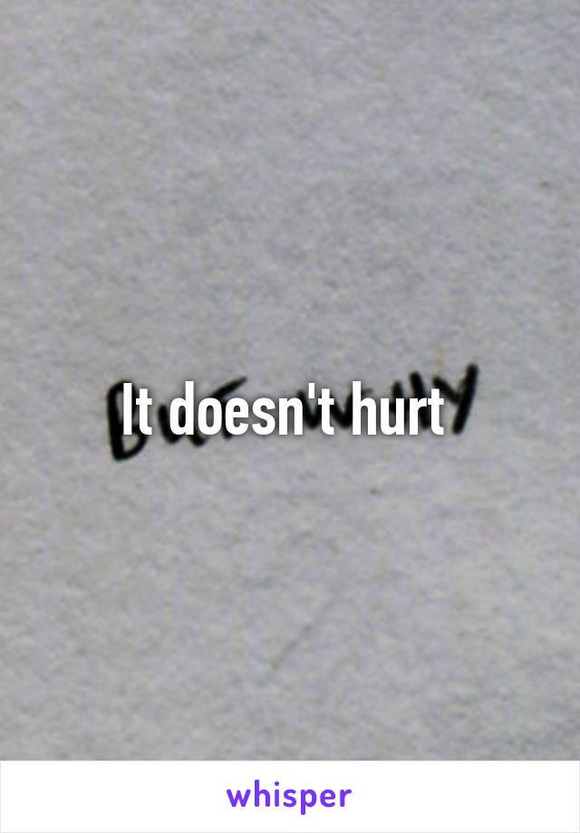 It doesn't hurt 
