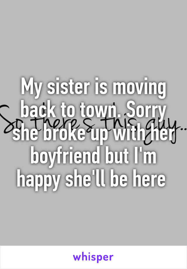 my-sister-is-moving-back-to-town-sorry-she-broke-up-with-her-boyfriend