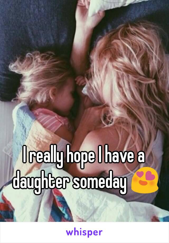 I really hope I have a daughter someday 😍