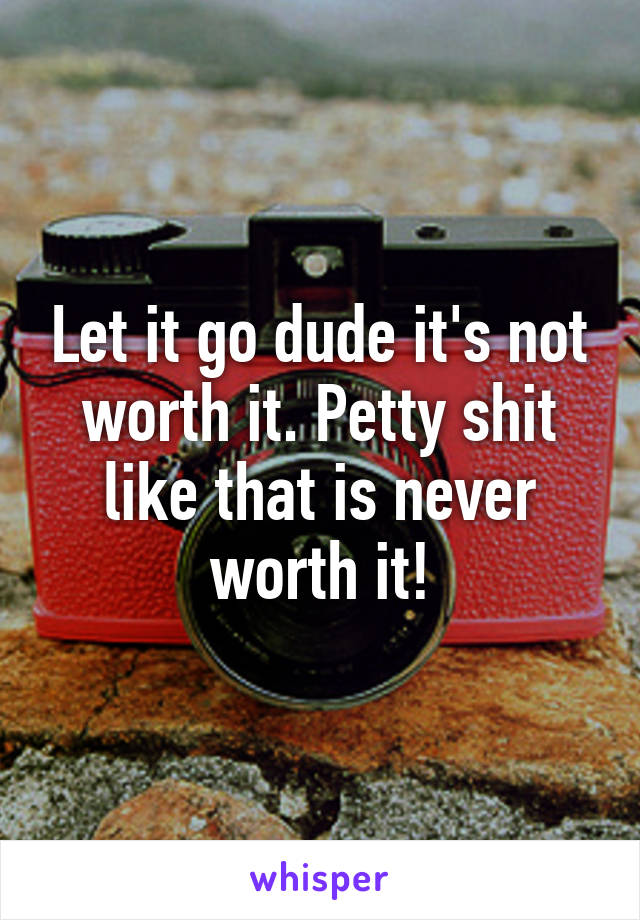 Let it go dude it's not worth it. Petty shit like that is never worth it!