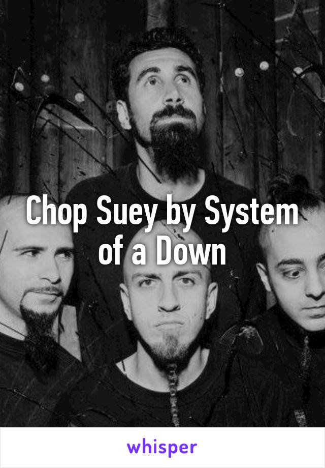 Chop Suey by System of a Down