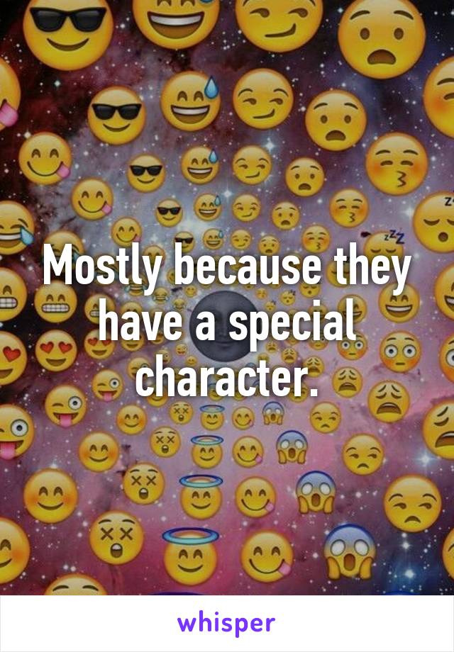 Mostly because they have a special character.