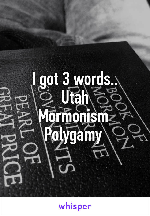 I got 3 words..
Utah
Mormonism 
Polygamy 