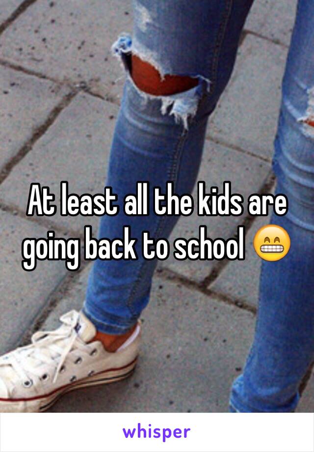 At least all the kids are going back to school 😁