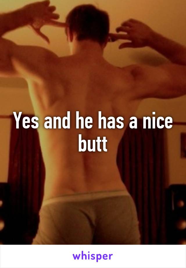 Yes and he has a nice butt