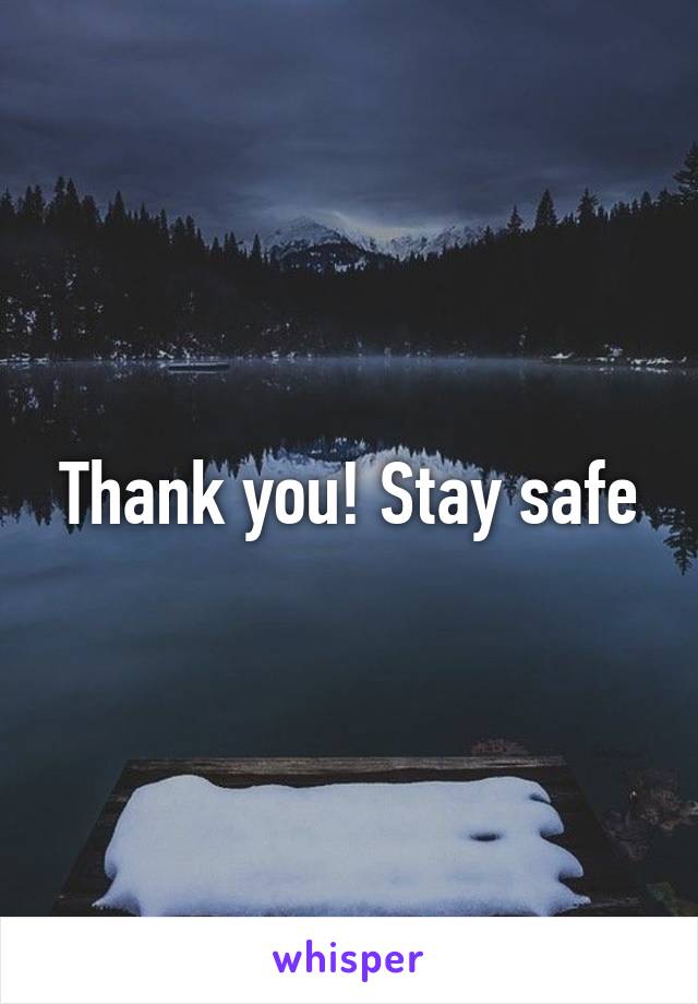 Thank you! Stay safe