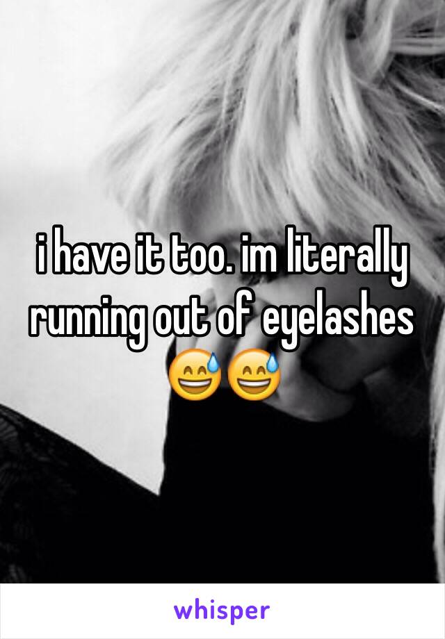 i have it too. im literally running out of eyelashes 😅😅