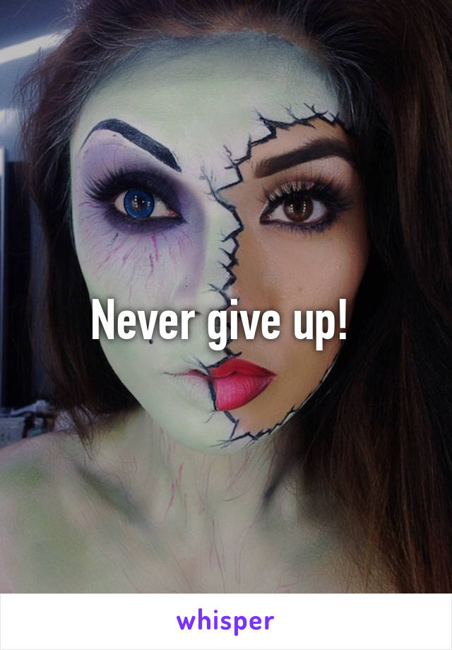 Never give up! 