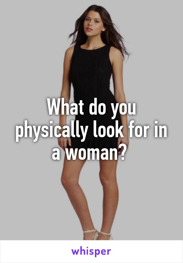 What do you physically look for in a woman? 