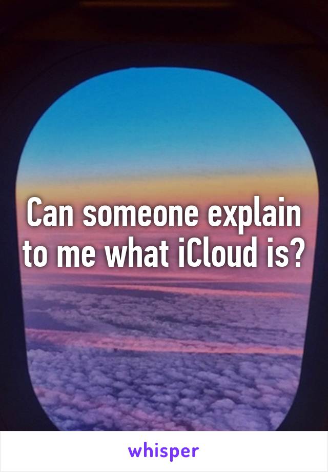 Can someone explain to me what iCloud is?