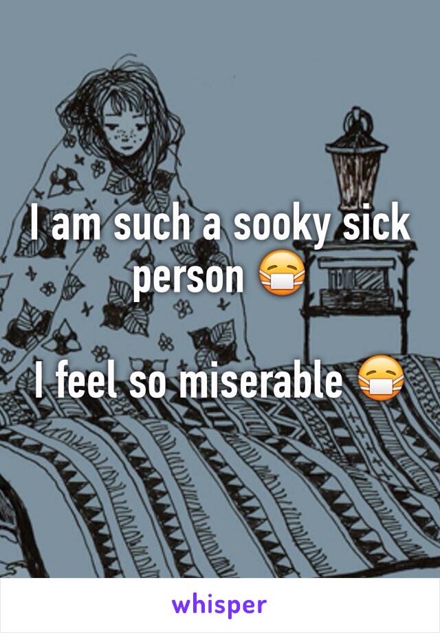 I am such a sooky sick person 😷 

I feel so miserable 😷