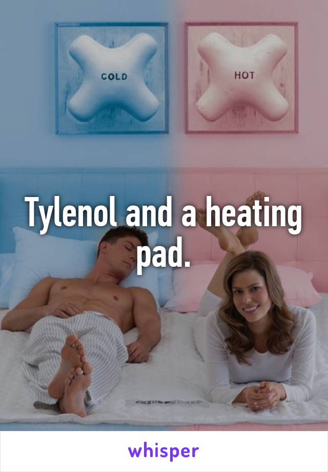 Tylenol and a heating pad.