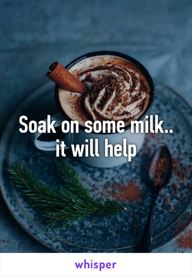 Soak on some milk.. it will help