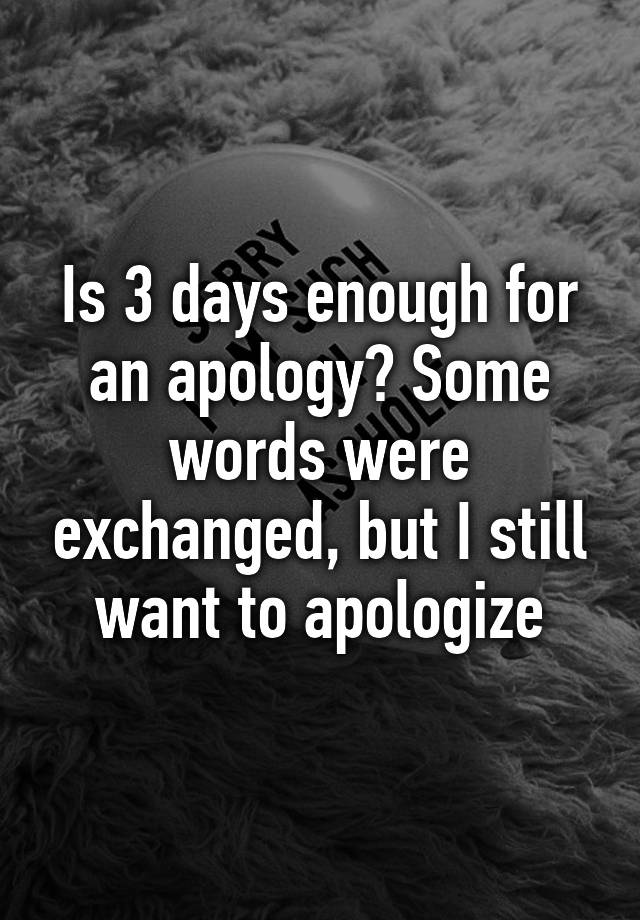 is-3-days-enough-for-an-apology-some-words-were-exchanged-but-i-still