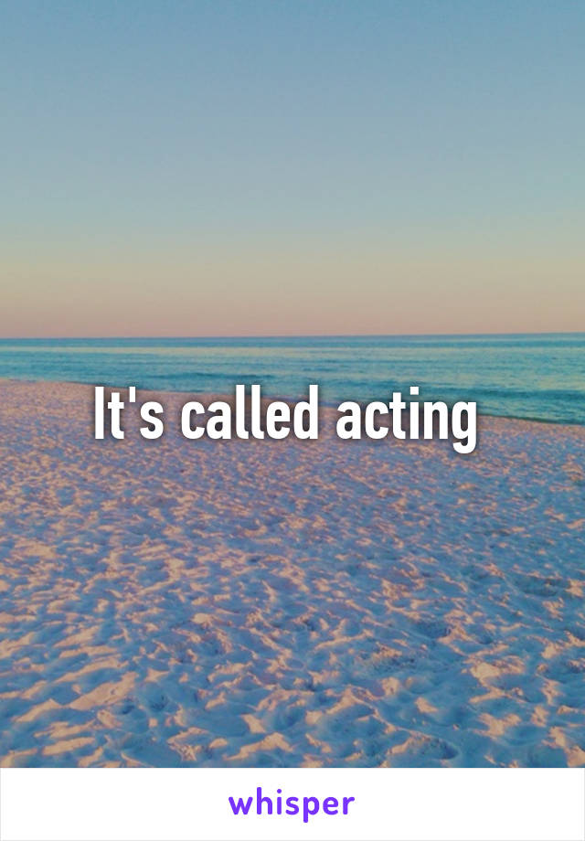 It's called acting 