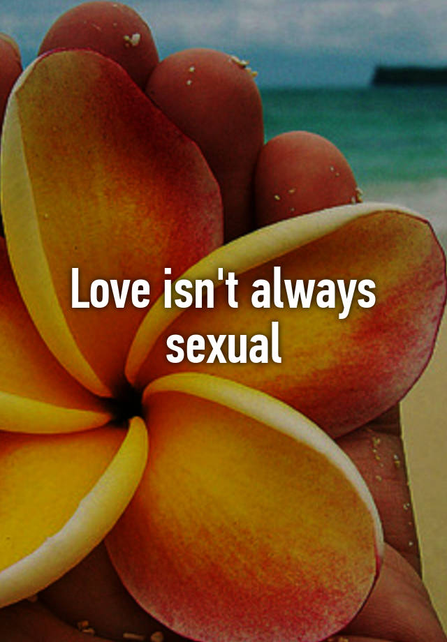 Love Isn T Always Sexual