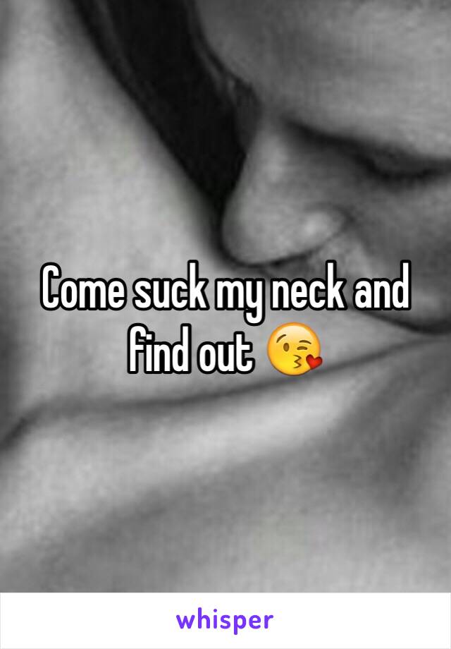 Come suck my neck and find out 😘