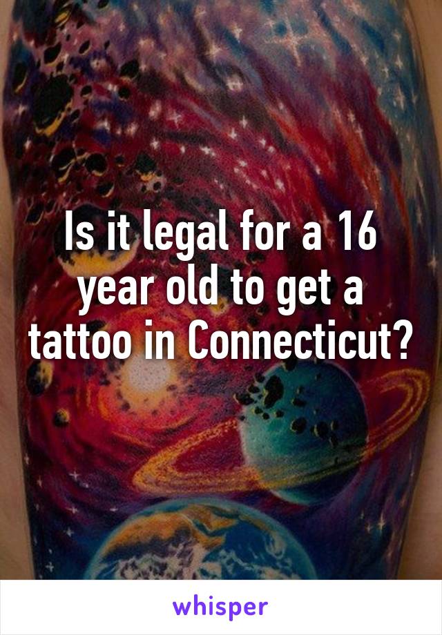 Is it legal for a 16 year old to get a tattoo in Connecticut? 